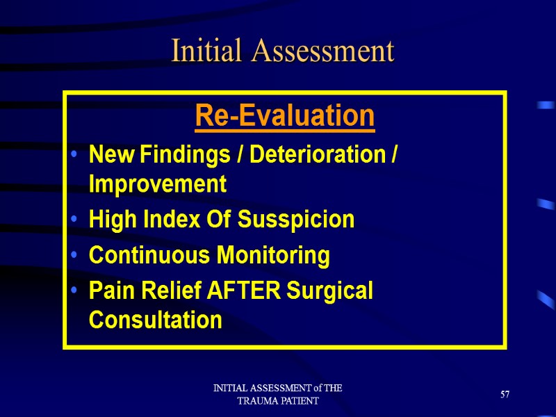 INITIAL ASSESSMENT of THE TRAUMA PATIENT 57 Initial Assessment Re-Evaluation New Findings / Deterioration